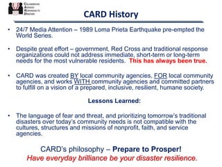 CARD History
• 24/7 Media Attention – 1989 Loma Prieta Earthquake pre-empted the
World Series.
• Despite great effort – go...