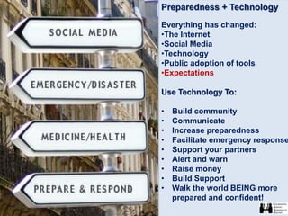 Preparedness + Technology
Everything has changed:
•The Internet
•Social Media
•Technology
•Public adoption of tools
•Expec...