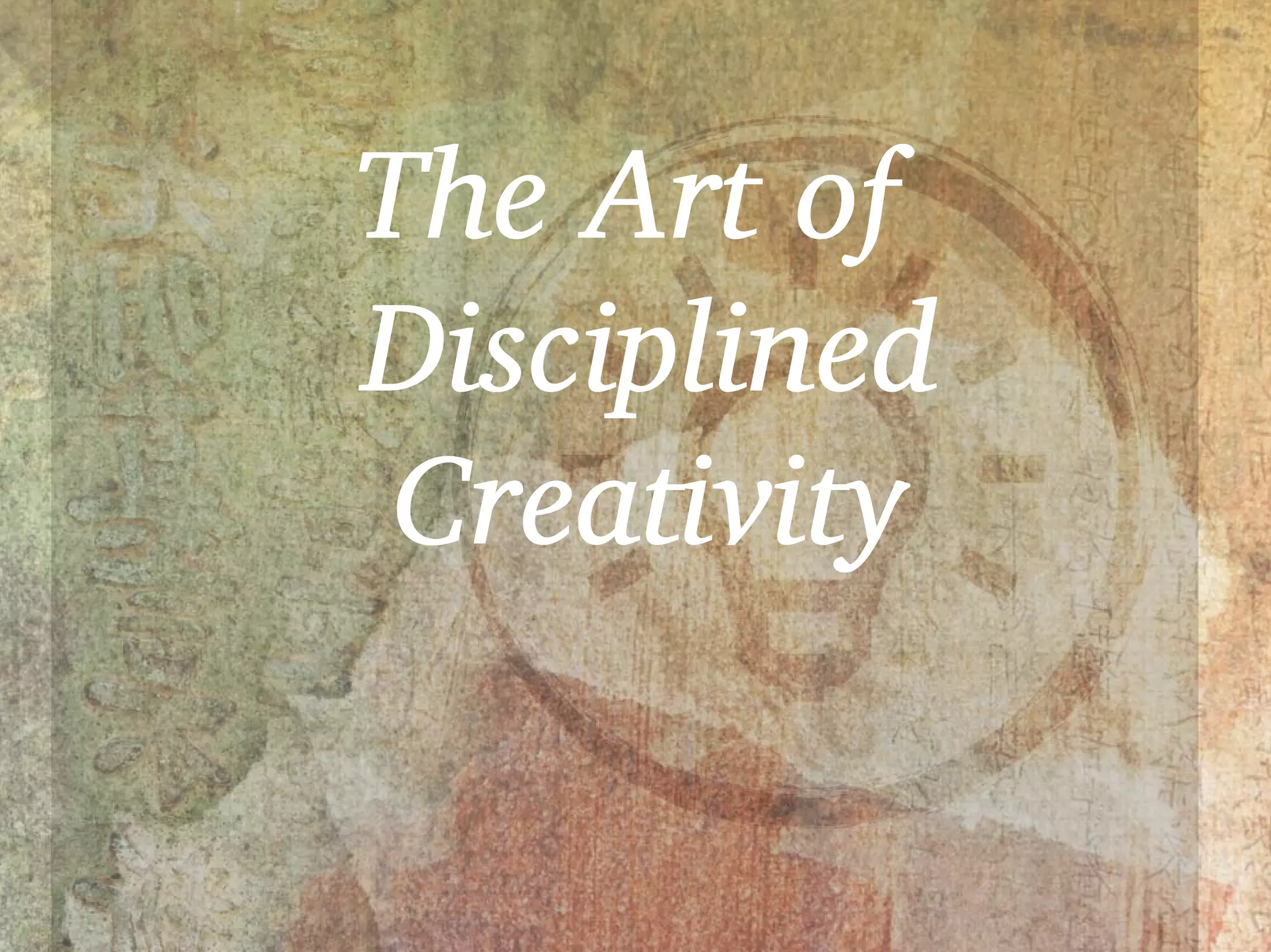 The Art of
Disciplined
 Creativity
 