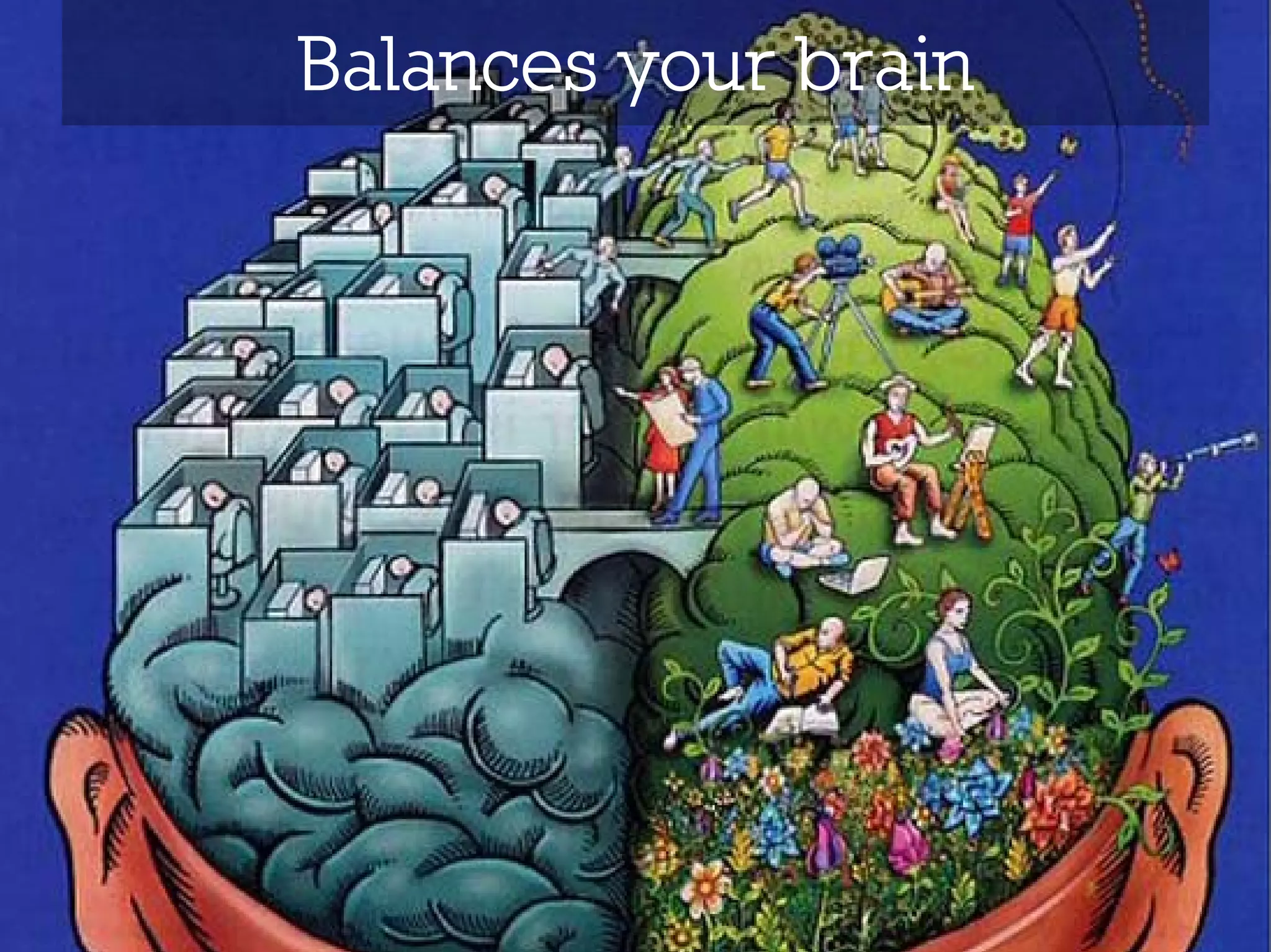 Balances your brain
 