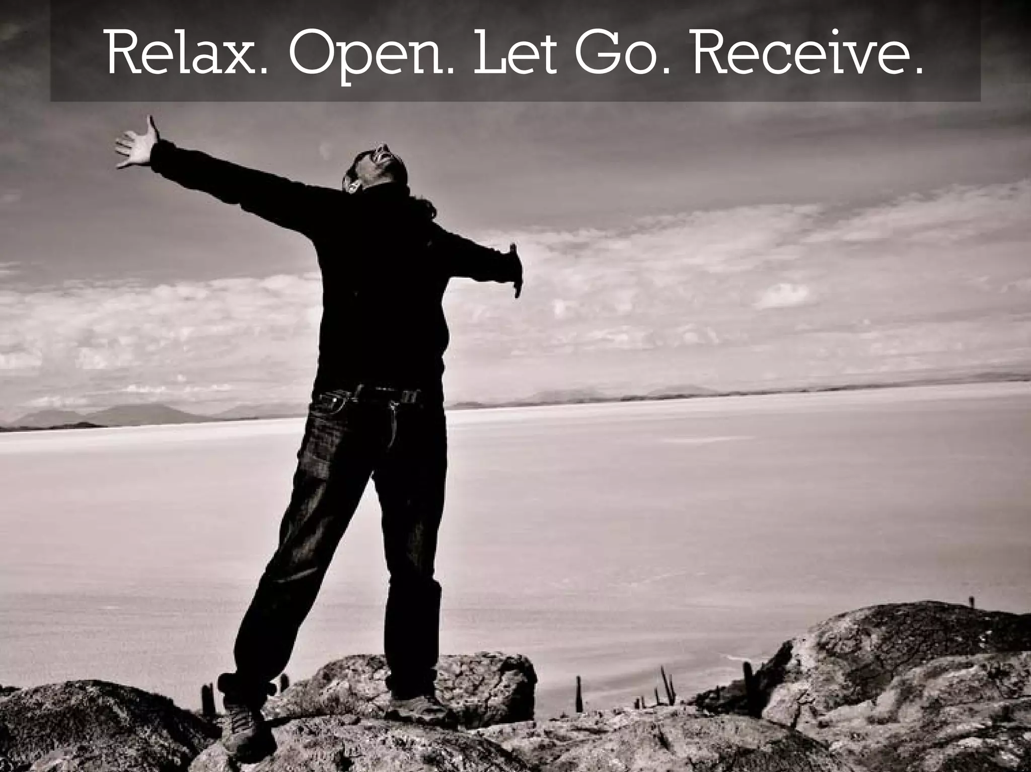 Relax. Open. Let Go. Receive.
 
