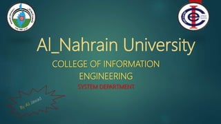 Al_Nahrain University
COLLEGE OF INFORMATION
ENGINEERING
SYSTEM DEPARTMENT
 