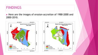 FINDINGS
▶ Here are the images of erosion-accretion of 1988-2000 and
2000-2010.
 