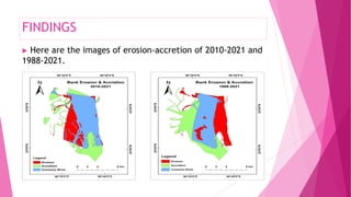 FINDINGS
▶ Here are the images of erosion-accretion of 2010-2021 and
1988-2021.
 