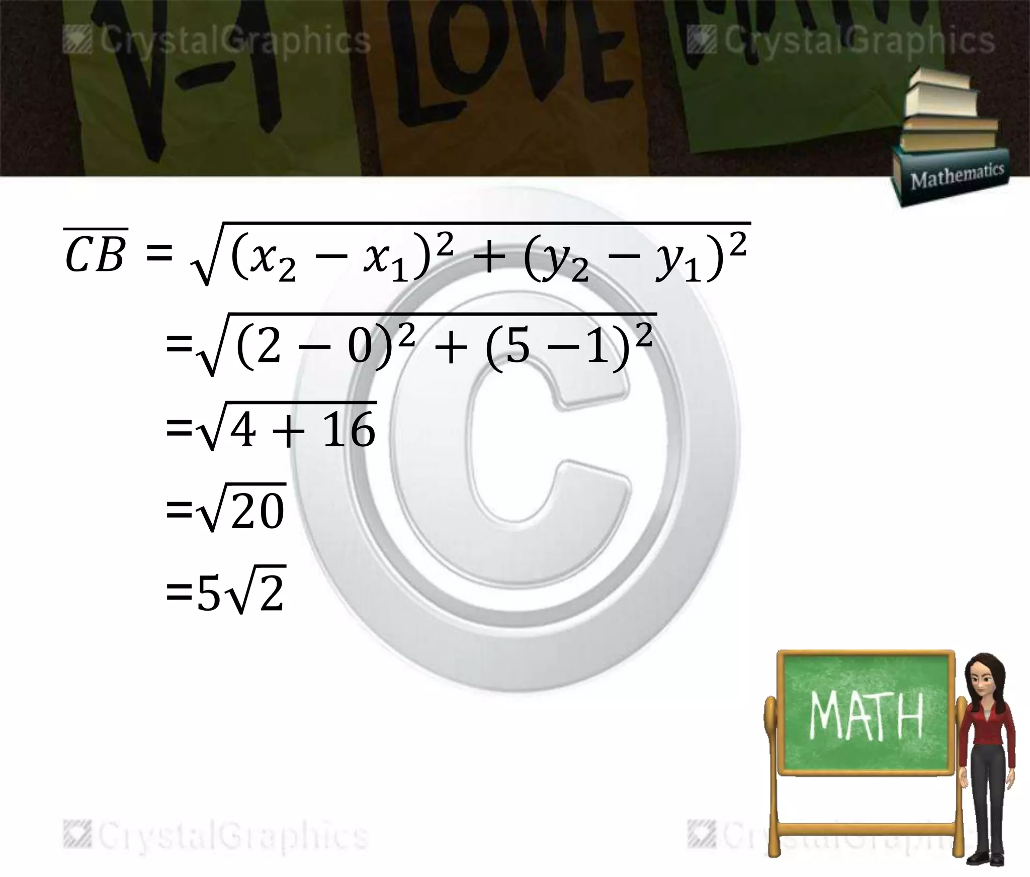 퐶퐵 = 푥2 − 푥1
2 + (푦2 − 푦1)2
= 2 − 0 2 + (5 −1)2
= 4 + 16
= 20
=5 2