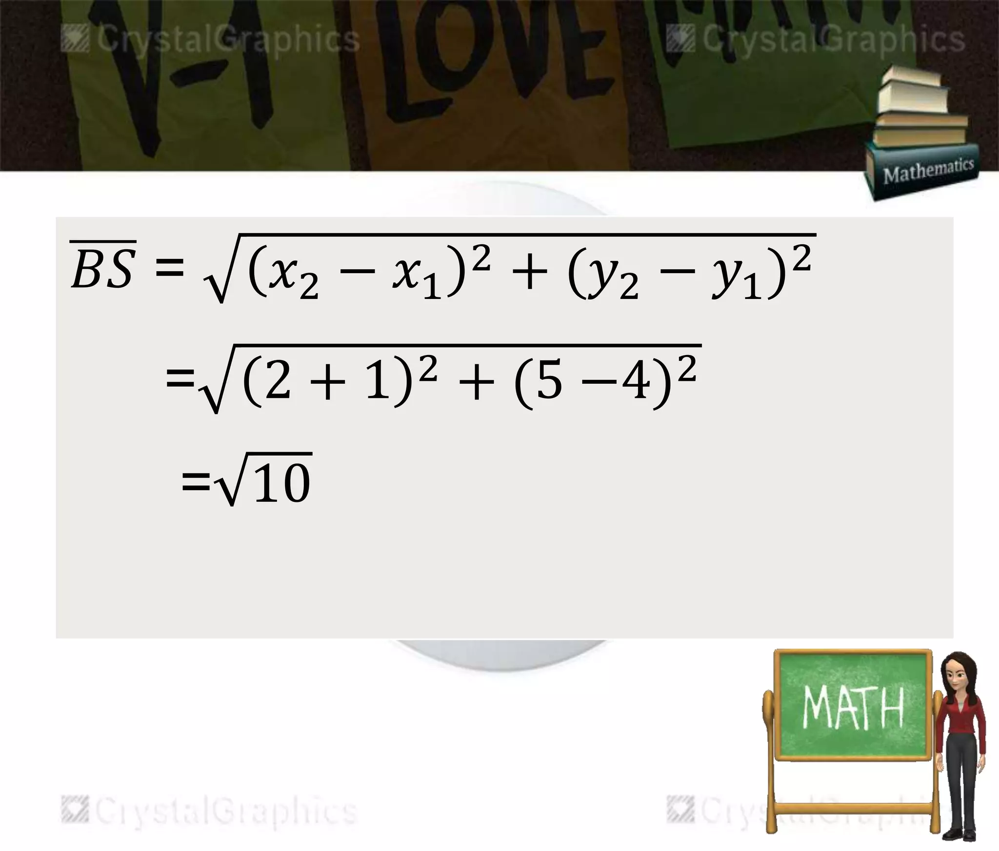 퐵푆 = 푥2 − 푥1
2 + (푦2 − 푦1)2
= 2 + 1 2 + (5 −4)2
= 10