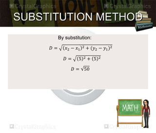 SUBSTITUTION METHOD 
By substitution: 
퐷 = 푥2 − 푥1 
2 + (푦2 − 푦1)2 
퐷 = 5 2 + 5 2 
퐷 = 50 
 