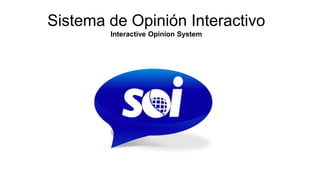 Sistema de Opinión Interactivo
        Interactive Opinion System
 