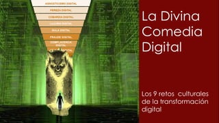 Classified - Confidential
La Divina
Comedia
Digital
Los 9 retos cultruales
de la transformación
digital
La Divina
Comedia
Digital
Los 9 retos cultruales
de la transformación
culturales
 