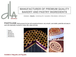 PASTOJAM :  Multi-purpose fruit jam with exceptional texture, very smooth, oven-stable, paste-like and easy to work with especially to spread on swiss rolls, cakes and pies. MANUFACTURER OF PREMIUM QUALITY BAKERY AND PASTRY INGREDIENTS Apple Apricot Blueberry Raspberry Strawberry Available in 14kg pails, and 7kg pails. RANGES :  FRUITS   / CHOCOLATE / SUGARS / PRE-MIXES / SPECIALITY 