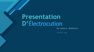 Click to edit Master title style
1
Presentation
D‘Électrocution
P a r Z a k a r i a B E N H I L A L
T. E . M . I 1 0 2
 