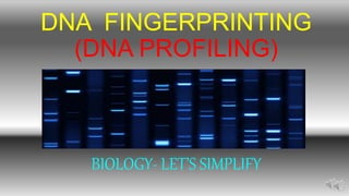 DNA FINGERPRINTING
(DNA PROFILING)
BIOLOGY- LET’S SIMPLIFY
 