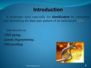  A technique used especially for identification by extracting
and identifying the base pair pattern of an individual's DNA.
 Also known as
DNA typing ,
Genetic fingerprinting ,
DNA profiling.
DNA fingerprinting 4
 