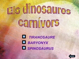 Els dinosaures  carnívors BARYONYX TIRANOSAURE SPINOSAURUS 