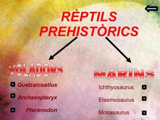 RÈPTILS PREHISTÒRICS   VOLADORS MARINS Quetzalcoatlus Archaeopteryx Pteranodon Ichthyosaurus Elasmosaurus Mosasaurus 