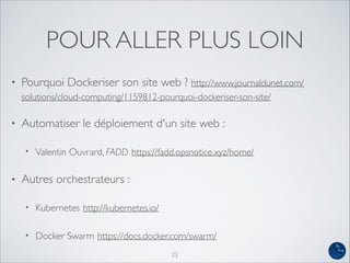 POUR ALLER PLUS LOIN
• Pourquoi Dockeriser son site web ? http://www.journaldunet.com/
solutions/cloud-computing/1159812-p...