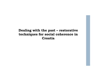 Dealing with the past – restorative 
techniques for social coherence in 
Croatia 
 