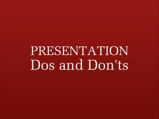 PRESENTATION

Dos and Don'ts

 