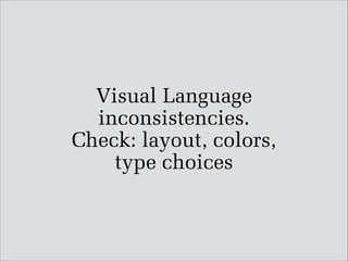 Visual Language
inconsistencies.
Check: layout, colors,  
type choices

 