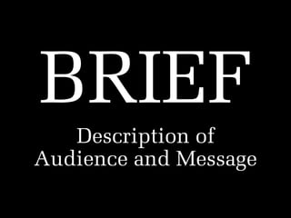 BRIEF
Description of
Audience and Message

 