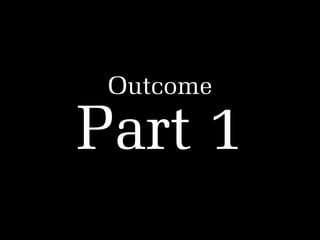 Outcome

Part 1

 