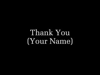 Thank You
(Your Name)

 