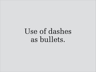 Use of dashes
as bullets.

 