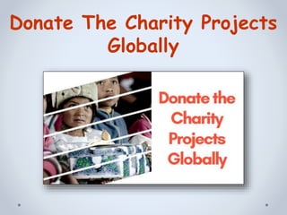 Donate The Charity Projects
Globally
 