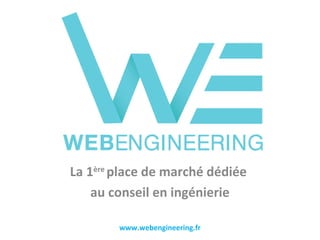 La 1ère place de marché dédiée
au conseil en ingénierie
www.webengineering.fr

 
