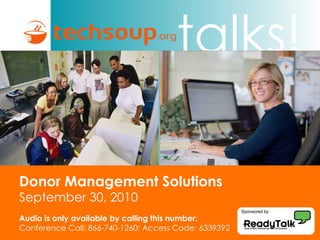 Donor Management Solutions  September 30, 2010 Audio is only available by calling this number: Conference Call: 866-740-1260; Access Code: 6339392 Sponsored by 