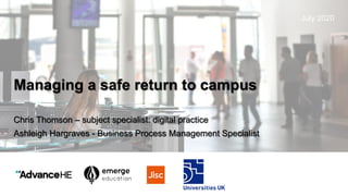 Managing a safe return to campus
Chris Thomson – subject specialist: digital practice
Ashleigh Hargraves - Business Process Management Specialist
July 2020
 