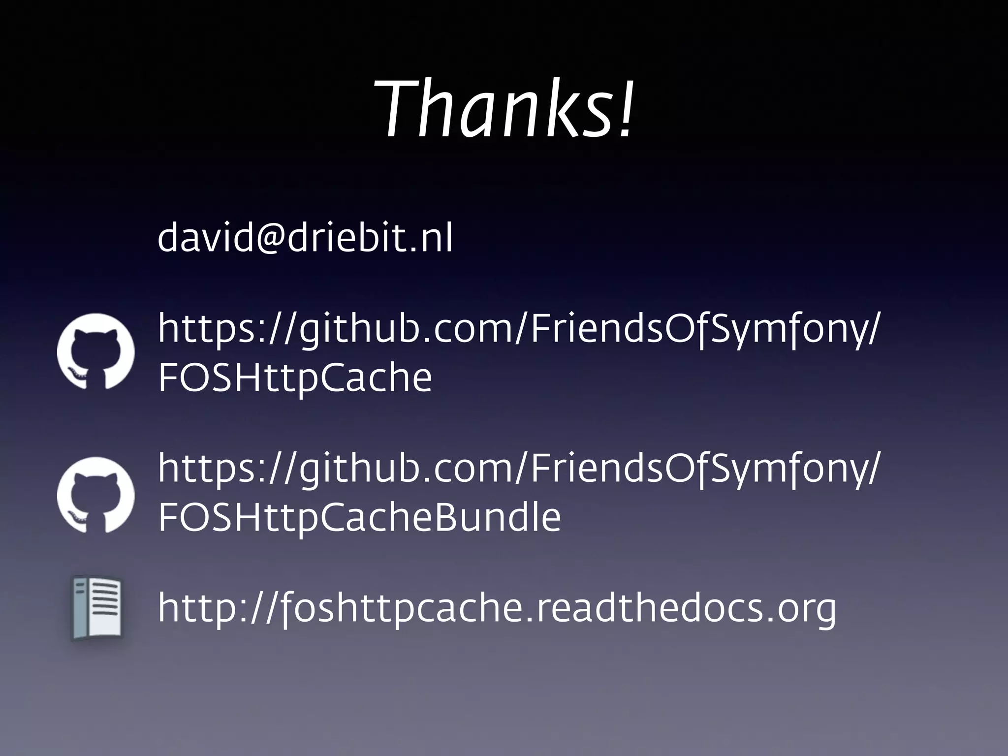 Thanks!
david@driebit.nl
https://github.com/FriendsOfSymfony/
FOSHttpCache
https://github.com/FriendsOfSymfony/
FOSHttpCacheBundle
http://foshttpcache.readthedocs.org
 