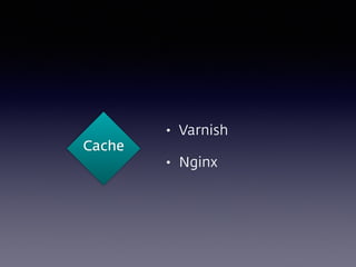 Cache
• Varnish
• Nginx
 