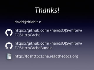 Thanks!
david@driebit.nl
https://github.com/FriendsOfSymfony/
FOSHttpCache
https://github.com/FriendsOfSymfony/
FOSHttpCacheBundle
http://foshttpcache.readthedocs.org
 