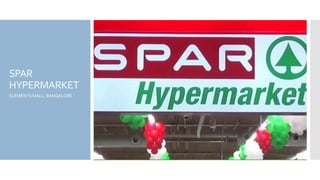SPAR
HYPERMARKET
ELEMENTS MALL, BANGALORE
 