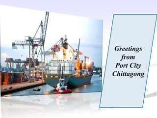 Greetings
from
Port City
Chittagong
 