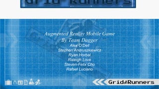 Augmented Reality Mobile Game
By Team Dagger
Alex O’Dell
Stephen Andruszkiewicz
Ryan Horbal
Raleigh Love
Steven-Felix Cho
Rafael Luciano
 