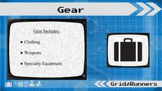 Gear Includes:
● Clothing
● Weapons
● Specialty Equipment
Gear
 