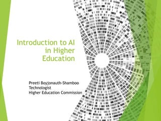 Introduction to AI
in Higher
Education
Preeti Boyjonauth-Shamboo
Technologist
Higher Education Commission
 