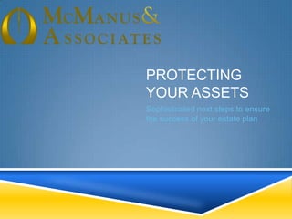 PROTECTING
YOUR ASSETS
Sophisticated next steps to ensure
the success of your estate plan

 