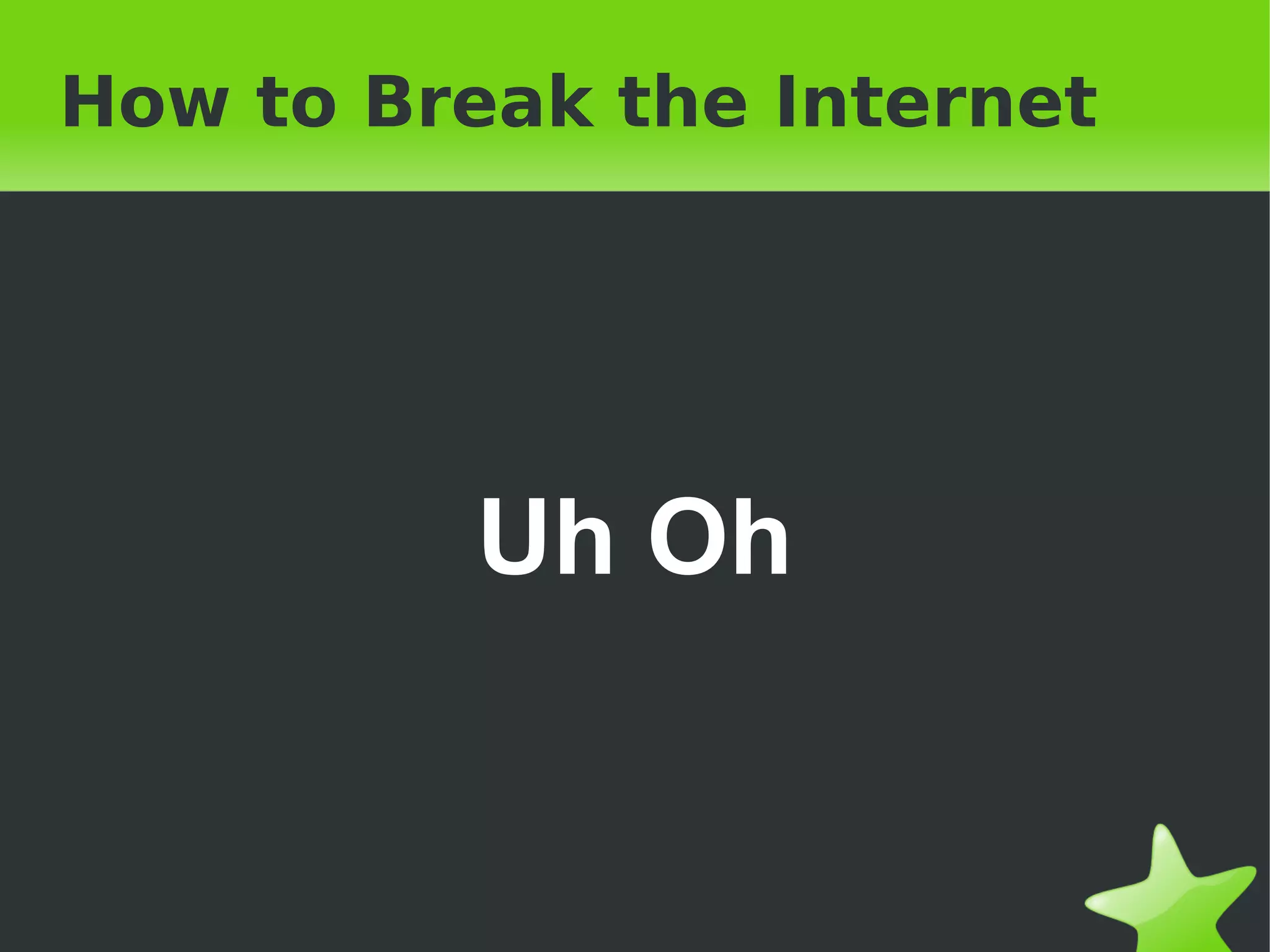 How to Break the Internet Uh Oh 