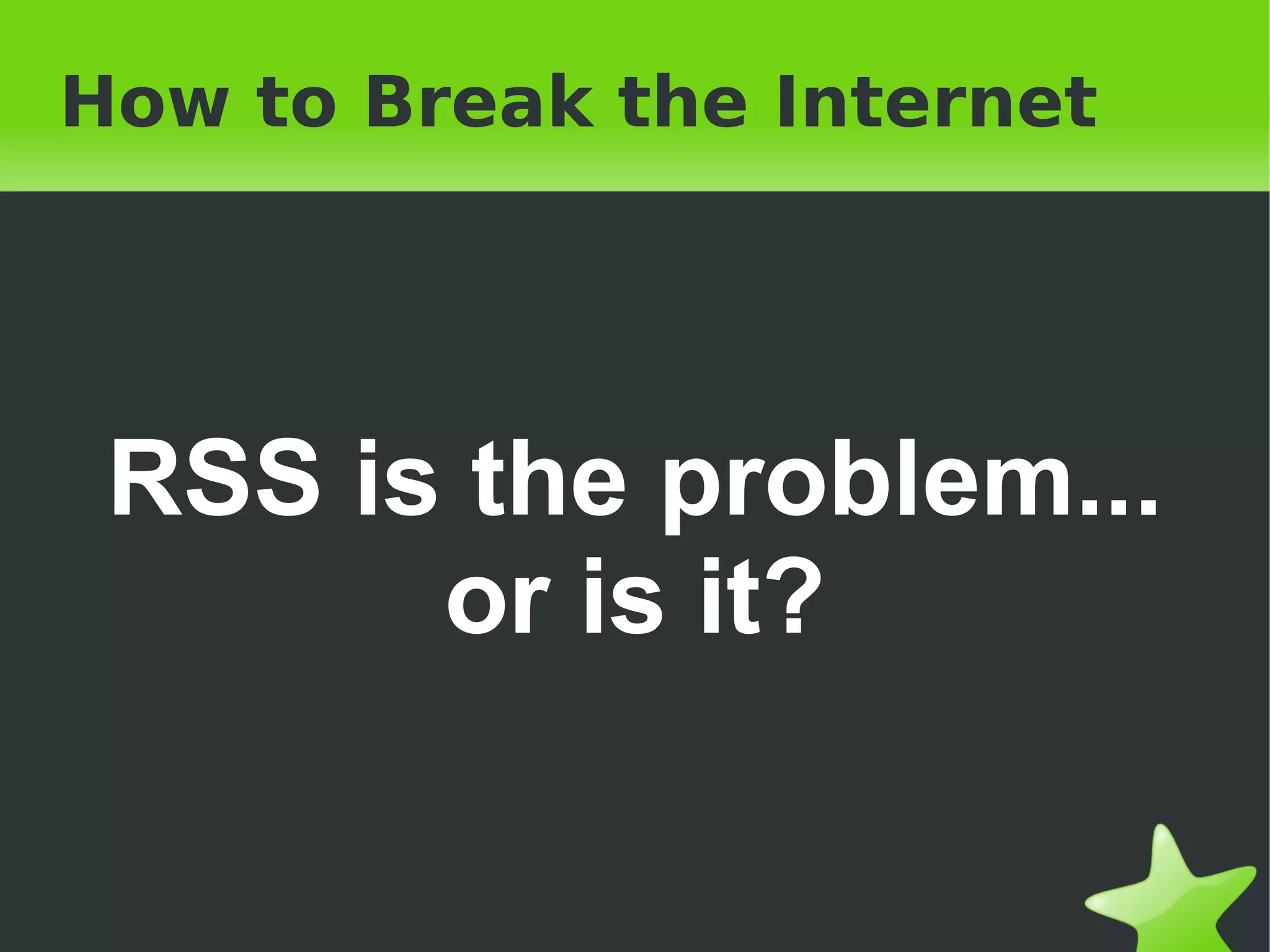 How to Break the Internet RSS is the problem... or is it? 