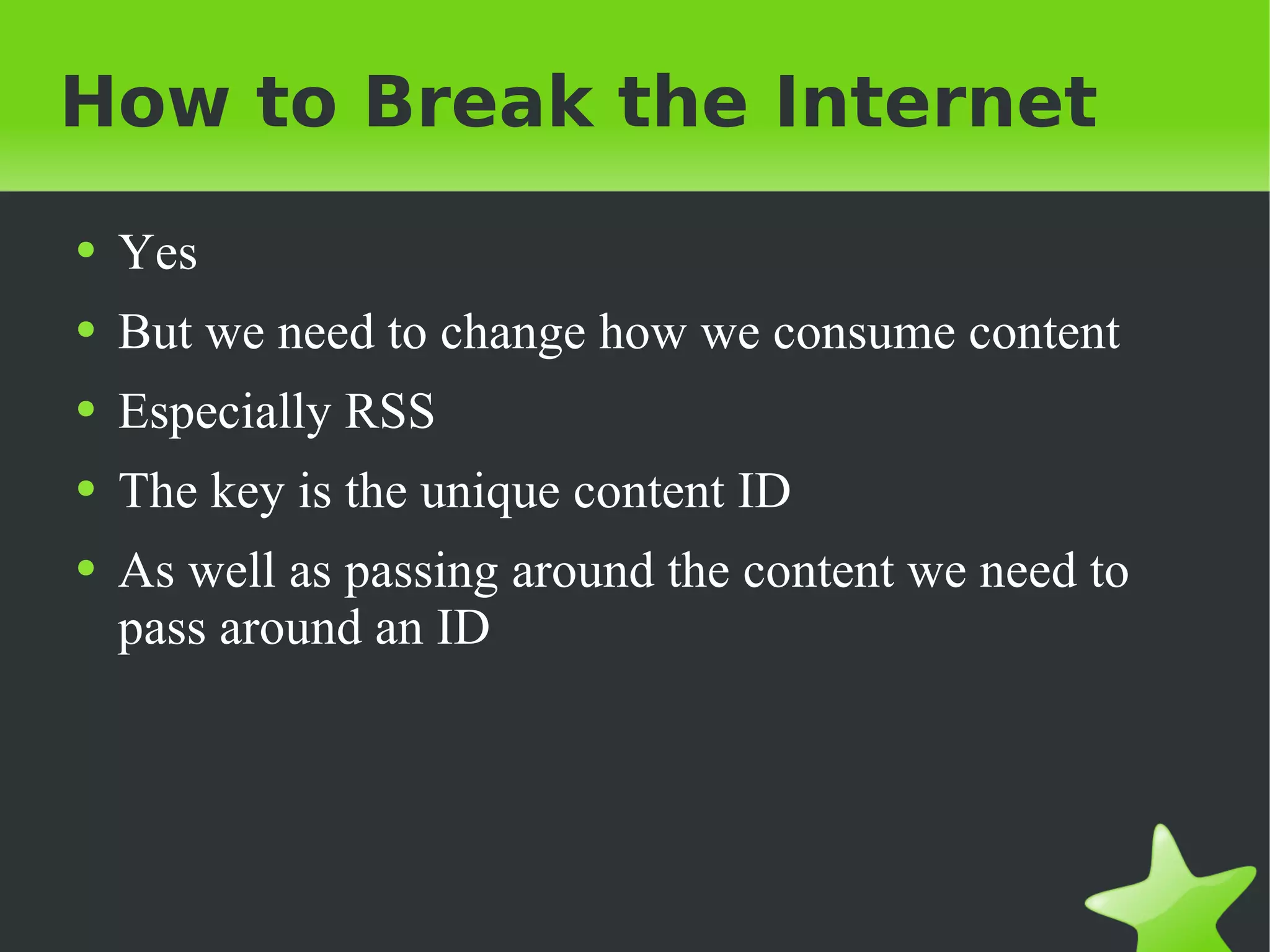 How to Break the Internet Yes But we need to change how we consume content Especially RSS The key is the unique content ID As well as passing around the content we need to pass around an ID 