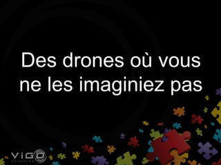 Des drones où vous
ne les imaginiez pas
 