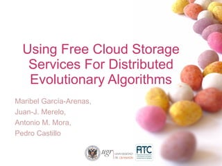 Using Free Cloud Storage Services For Distributed Evolutionary Algorithms Maribel García-Arenas, Juan-J. Merelo,  Antonio M. Mora,  Pedro Castillo 