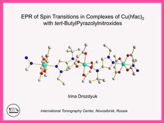 EPR of Spin Transitions in Complexes of Cu(hfac)2
        with tert-ButylPyrazolylnitroxides




                       Irina Drozdyuk


       International Tomography Center, Novosibirsk, Russia
 