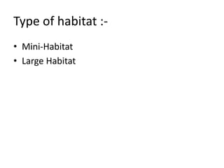Type of habitat :-
• Mini-Habitat
• Large Habitat
 