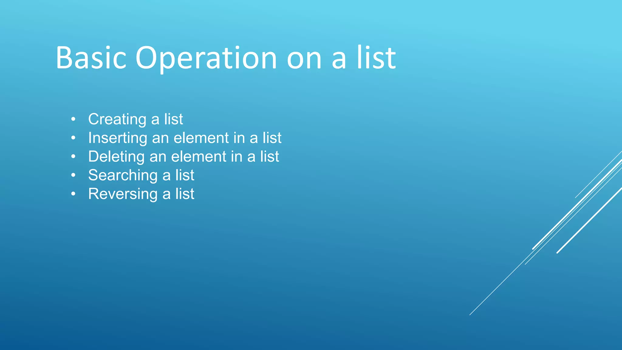 Basic Operation on a list
• Creating a list
• Inserting an element in a list
• Deleting an element in a list
• Searching a list
• Reversing a list
 