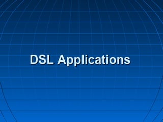 DSL ApplicationsDSL Applications
 