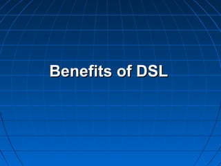 Benefits of DSLBenefits of DSL
 